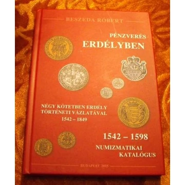 Beszeda Róbert: Pénzverés Erdélyben és Magyarországon IV. kötet (1542-1598) 2015.