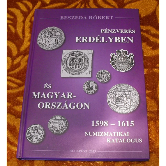 Beszeda Róbert: Pénzverés Erdélyben és Magyarországon III. kötet (1598-1615) 2013.